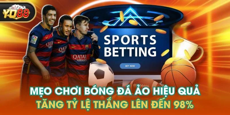 Mẹo Chơi Bóng Đá Ảo Hiệu Quả Tăng Tỷ Lệ Thắng Lên Đến 98%
