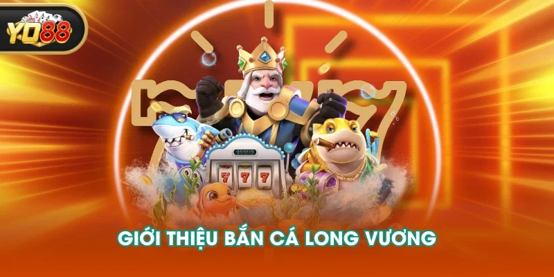 Giới thiệu bắn cá long vương Giới thiệu bắn cá long vương