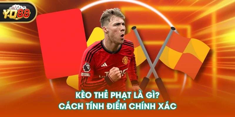 Kèo thẻ phạt là gì? Cách tính điểm chính xác