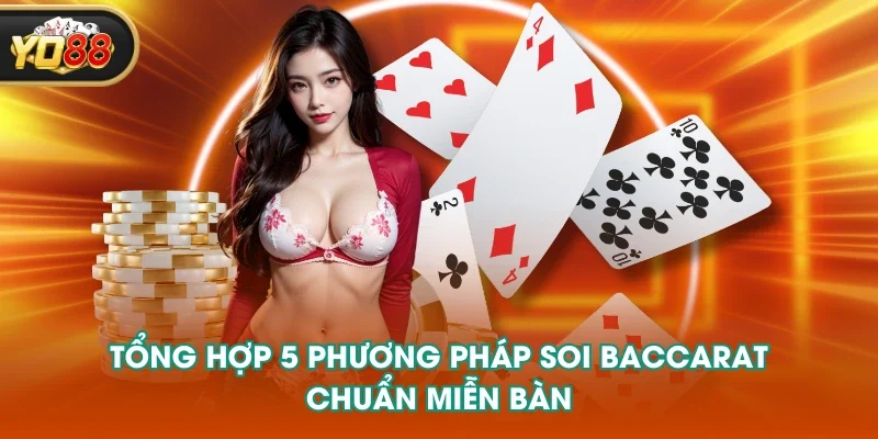 Tổng hợp 5 phương pháp soi Baccarat chuẩn miễn bàn