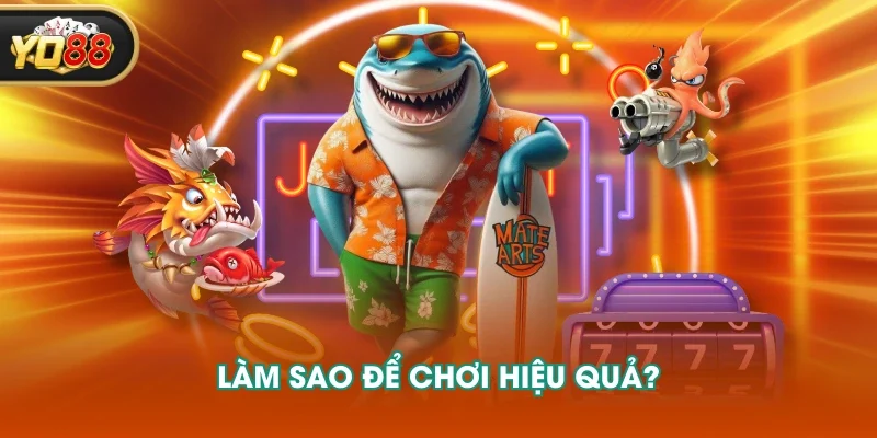 Làm sao để chơi hiệu quả? Làm sao để chơi hiệu quả?